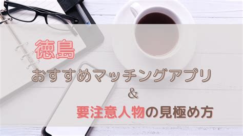 徳島おすすめのマッチングアプリ13選と要注意人物の特定方法｜ 